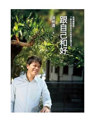 跟自己和好 :為情緒解套,了解生存原來可以有很多種方式 /洪仲清著