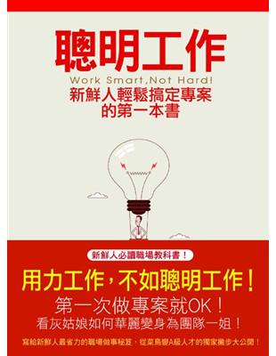 聰明工作 = Work smart, not hard! : 新鮮人輕鬆搞定專案的第一本書 / 