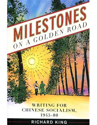 Milestones on a Golden Road：Writing for Chinese Socialism, 1945-80 | 拾書所