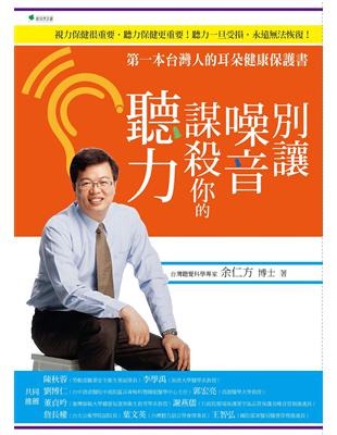 別讓噪音謀殺你的聽力 :第一本台灣人的耳朵健康保護書 /