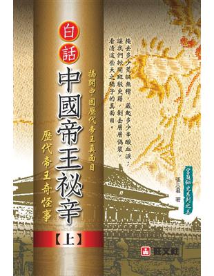 白話中國帝王秘辛 :揭開中國歷代帝王真面目.上冊,歷代帝王奇怪事 /