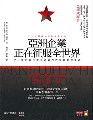 亞洲企業正在征服全世界 :中日韓企業打敗美式管理的嶄新經營模式 /