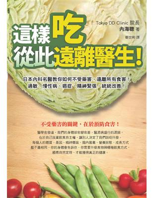 這樣吃，從此遠離醫生：日本內科名醫教你如何不受藥害，遠離所有食害、過敏、慢性病、癌症、精神緊張，統統改善！ | 拾書所