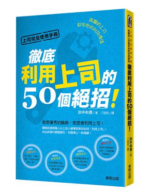 上司完全使用手冊：再爛的上司都有他的利用價值，徹底利用上司的50個絕招！ | 拾書所