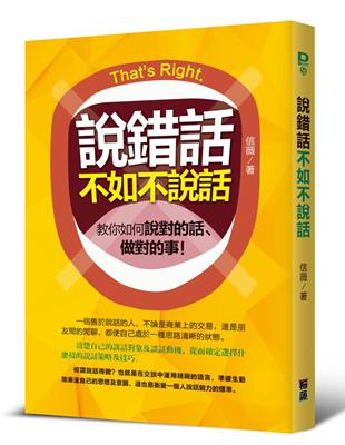 說錯話不如不說話 :教你如何說對的話.做對的事! /