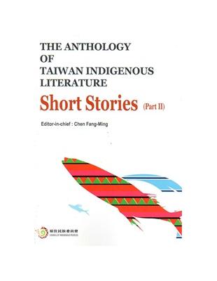 THE ANTHOLOGY OF TAIWAN INDIGENOUS LITERATURE：Short Stories PartII (台灣原住民族文學選集：小說下 英文版) | 拾書所