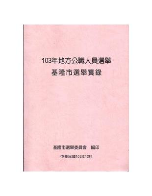 103年地方公職人員選舉基隆市選舉實錄 | 拾書所