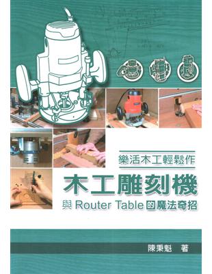 樂活木工輕鬆作：木工雕刻機與Router Table的魔法奇招