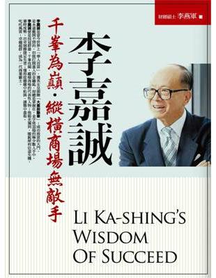李嘉誠千峯為顛.縱橫商場無敵手 = Li Ka-Shing's wisdom of succeed / 