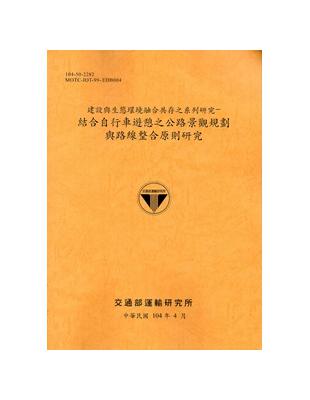 104建設與生態環境融合共存之系列研究：結合自行車遊憩之公路景觀規劃與路線整合原則研究[銘黃] | 拾書所