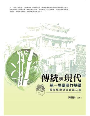 傳統與現代：第一屆臺灣竹塹學國際學術研討會論文集 | 拾書所