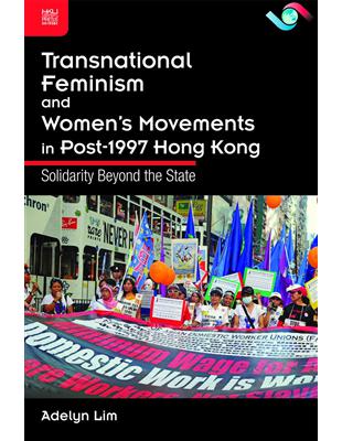 Transnational Feminism and Women’s Movements in Post-1997 Hong Kong：Solidarity Beyond the State