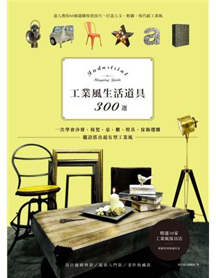 工業風生活道具300選：一次學會沙發、椅凳、桌、櫃、燈具、傢飾選購，擺設搭出超有型工業風