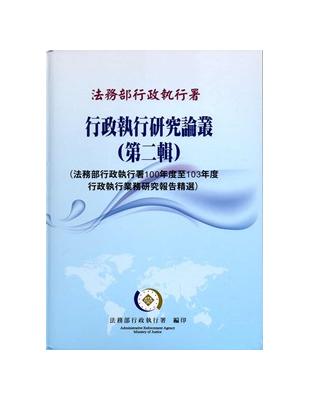 行政執行研究論叢 第二輯: 法務部行政執行署100年度至103年度行政執行業務研究報告精選 （精裝）