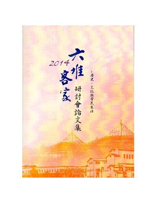 六堆客家研討會論文集2014：歷史、文化與常民生活 | 拾書所