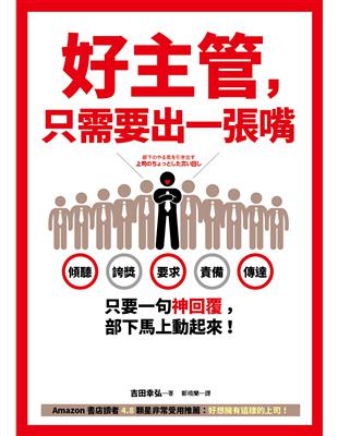 好主管，只需要出一張嘴：傾聽、誇獎、要求、責備、傳達……只要一句神回覆，部下馬上動起來！ | 拾書所