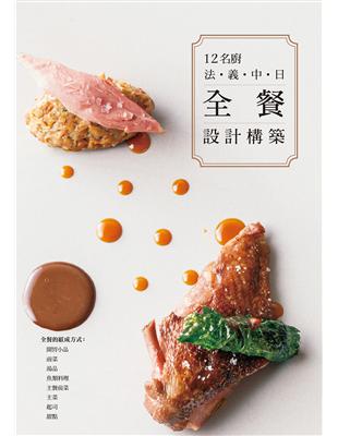 12名廚法‧義‧中‧日　全餐設計構築：窺探主廚們的創意，解讀料理的組成方式。 | 拾書所