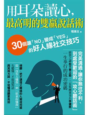 用耳朵讀心，最高明的雙贏說話術：３０個讓「ＮＯ」變成「ＹＥＳ」的好人緣社交技巧 | 拾書所