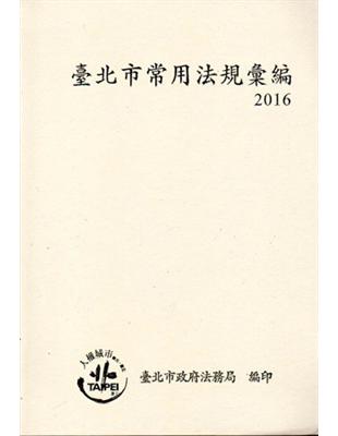 臺北市常用法規彙編2016 （軟精裝） | 拾書所