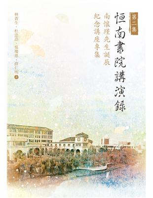 恒南書院講演錄第二集：南懷瑾先生誕辰紀念講座專集 | 拾書所