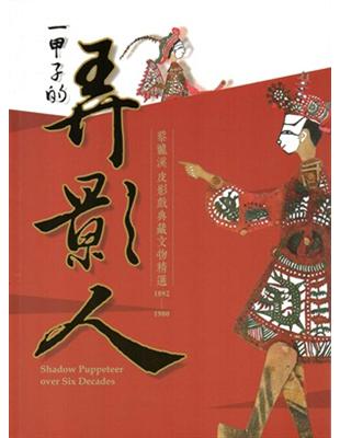 一甲子的弄影人 : 蔡龍溪皮影戲典藏文物精選 ‧1892.1980 | 拾書所