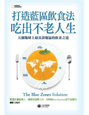 打造藍區飲食法吃出不老人生 五個地球上最長壽地區的飲食之道 = The Blue Zones solution