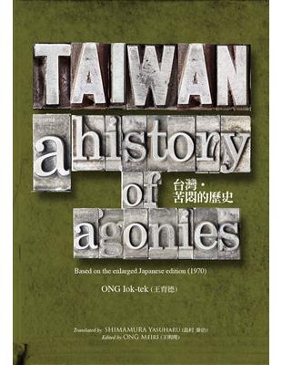 TAIWAN: A History of Agonies （台灣‧苦悶的歷史–英文版） | 拾書所