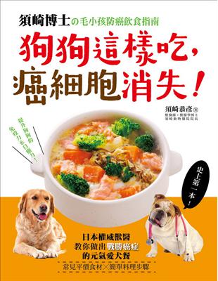 狗狗這樣吃，癌細胞消失！：須崎博士的毛小孩防癌飲食指南．日本權威獸醫教你做出「戰勝癌症」的元氣愛犬餐 | 拾書所