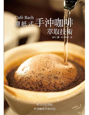 Café Bach 濾紙式手沖咖啡萃取技術：咖啡之神田口護，淬鍊40年的手沖堅持！