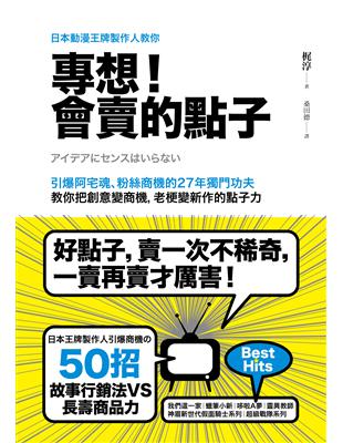 日本動漫王牌製作人教你，專想！會賣的點子 引爆阿宅魂、粉絲商機的27年獨門功夫，教你把創意變商機，老梗變新作的點子力 | 拾書所