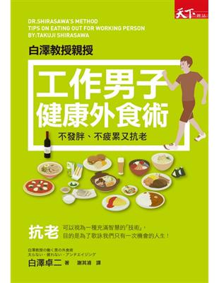 白澤教授親授工作男子健康外食術 不發胖、不疲累又抗老 = Dr.Shirasawa's method tips on eating out for working person