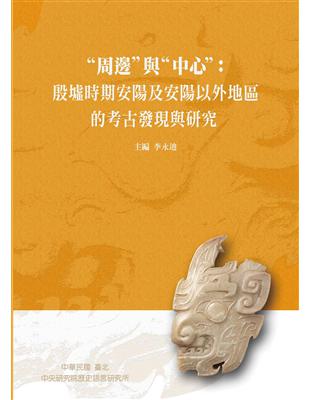 周邊”與“中心”：殷墟時期安陽及安陽以外地區的考古發現與研究