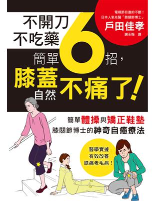 不開刀不吃藥　簡單6招，膝蓋自然不痛了！：電視節目邀約不斷！日本膝關節博士的神奇自癒療法 | 拾書所