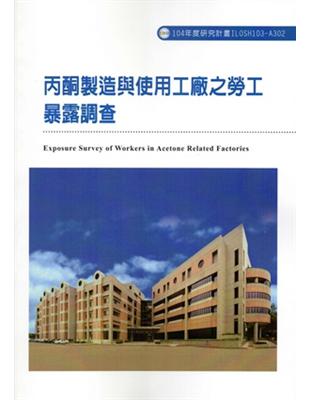 丙酮製造與使用工廠之勞工暴露調查ILOSH103：A302 | 拾書所