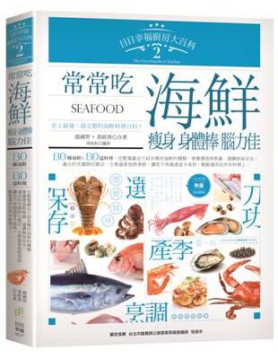 日日幸福廚房大百科 =The encyclopedia of kitchen : Seafood.2,常常吃海鮮 瘦身、身體棒、腦力佳 /