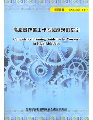 高風險作業工作者職能規劃指引 =Competence planning guideline for workers in high-risk jobs /