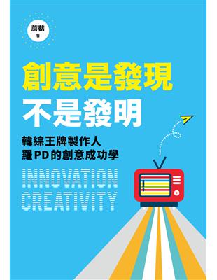 創意是發現，不是發明：「兩天一夜」、「花漾爺爺」、「一日三餐」韓綜王牌製作人羅PD的創意成功學 | 拾書所