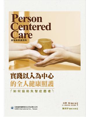 實踐以人為中心的全人健康照護 如何協助失智症患者 = Person centered care 水野裕著