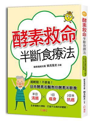 酵素救命半斷食療法：超輕鬆！不節食！日本酵素名醫教你酵素半斷食，打造不生病的好體質！ | 拾書所