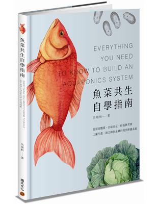 魚菜共生自學指南：從居家觀賞、自給自足、社區教育到工廠生產，建立綠色永續的現代耕養系統