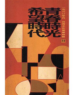 青春時光希望時代 :一九六○年代台灣文化風華特展導覽手冊...