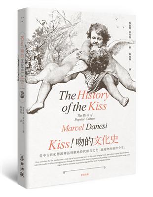 Kiss！吻的文化史：從中古世紀傳説神話到網路時代影音文化，浪漫吻的前世今生 | 拾書所