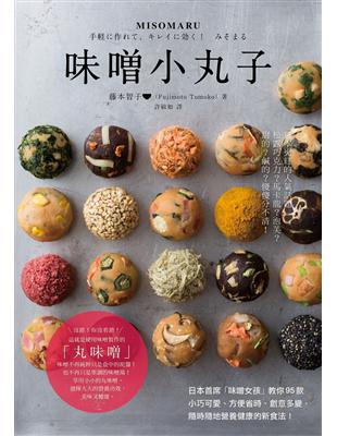 MISOMARU味噌小丸子：日本首席「味噌女孩」教你95款小巧可愛、方便省時、創意多變，隨時隨地營養健康的新食法！ | 拾書所