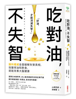 吃對油，不失智：腦科權威全面破解失智真相，改變用油和飲食，就能改善大腦健康