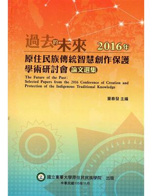 「過去的未來：2016年原住民族傳統智慧創作保護學術研討會」論文選集 | 拾書所