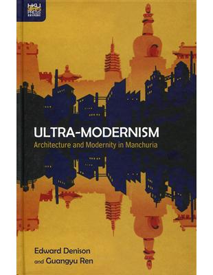 Ultra-Modernism：Architecture and Modernity in Manchuria