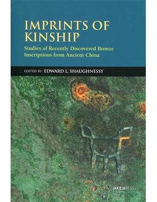 Imprints of Kinship：Studies of Recently Discovered Bronze Inscriptions from Ancient China