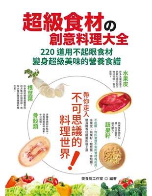 超級食材的創意料理大全：220道用不起眼食材變身超級美味的營養 | 拾書所