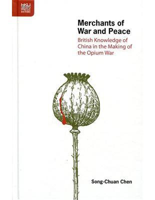 Merchants of War and Peace：British Knowledge of China in the Making of the Opium War | 拾書所