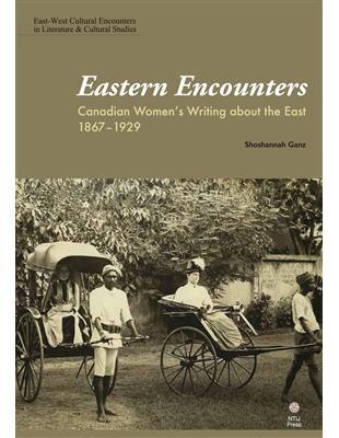 Eastern Encounters：Canadian Women’s Writing about the East, 1867-1929 | 拾書所